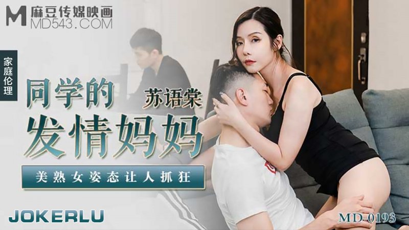  MD-0193.苏语棠.同学的发情妈妈.美熟女姿态让人抓狂.麻豆传媒映画